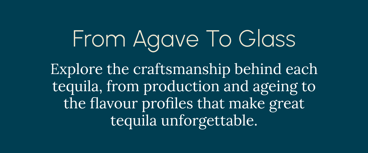 From Agave to Glass Explore the craftsmanship behind each tequila, from production and ageing to the flavour profiles that make great tequila unforgettable.