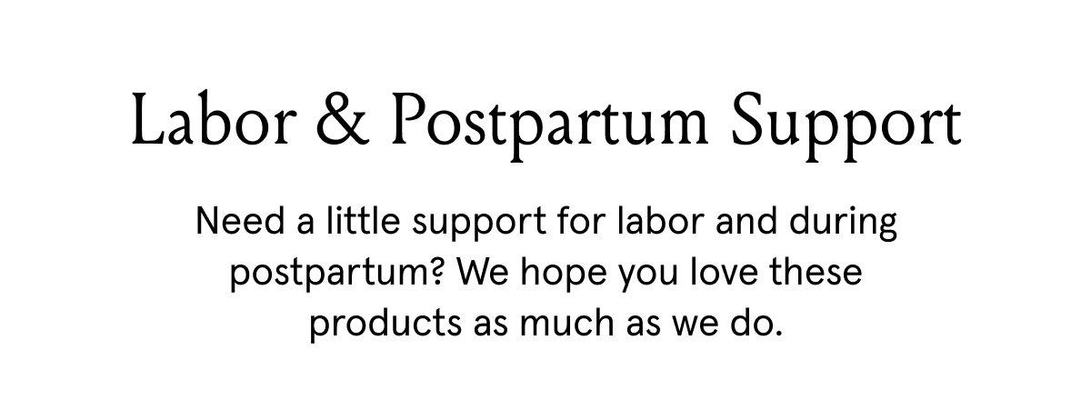 Labor & Postpartum Support | Need a little support for labor and during postpartum? We hope you love these products as much as we do.