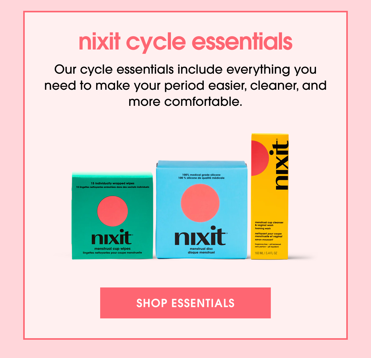 nixit cycle essentials Our cycle essentials include everything you need to make your period easier, cleaner, and more comfortable. Shop essentials