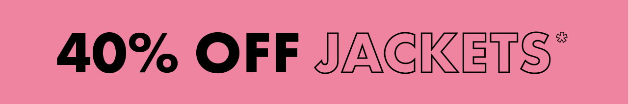 40% OFF JACKETS*