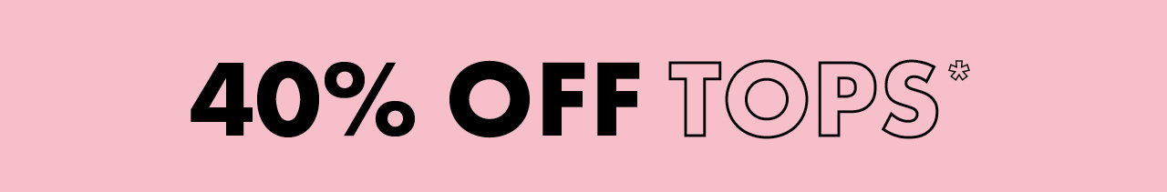 40% OFF TOPS*