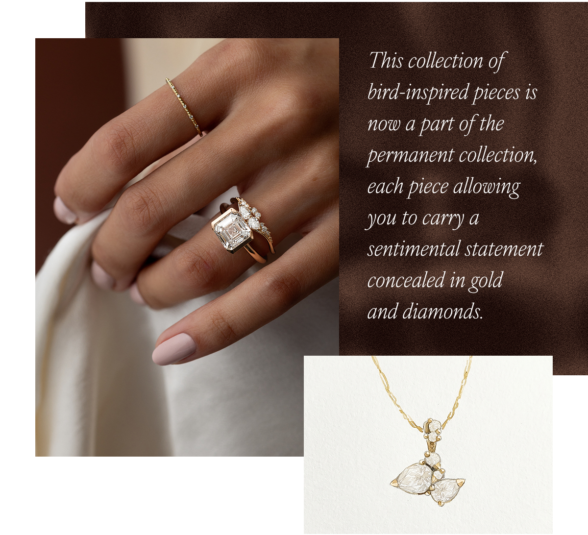 This collection of bird-inspired pieces is now a part of the permanent collection, each piece allowing you to carry a sentimental statement concealed in gold and diamonds.