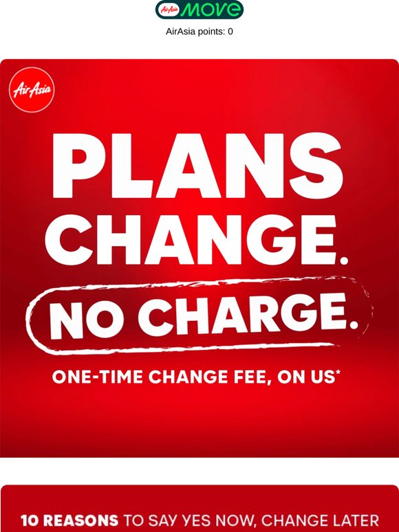 PLANS CHANGE. NO CHARGE.