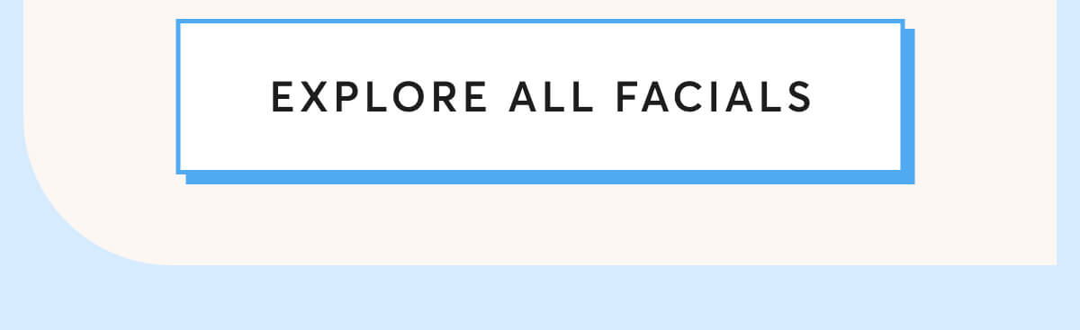 EXPLORE ALL FACIALS