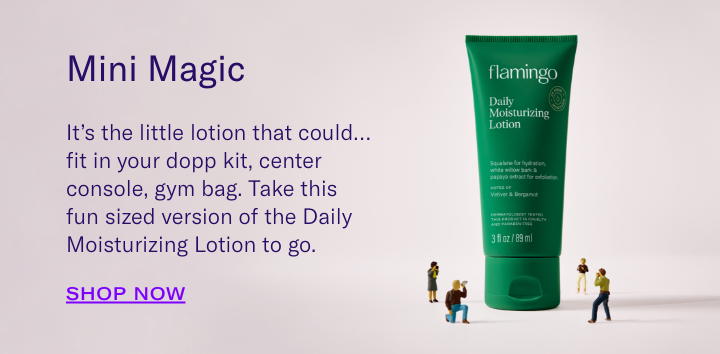 Mini Magic It’s the little lotion that could…fit in your dopp kit, center console, gym bag. Take this fun sized version of the Daily Moisturizing Lotion to go.
