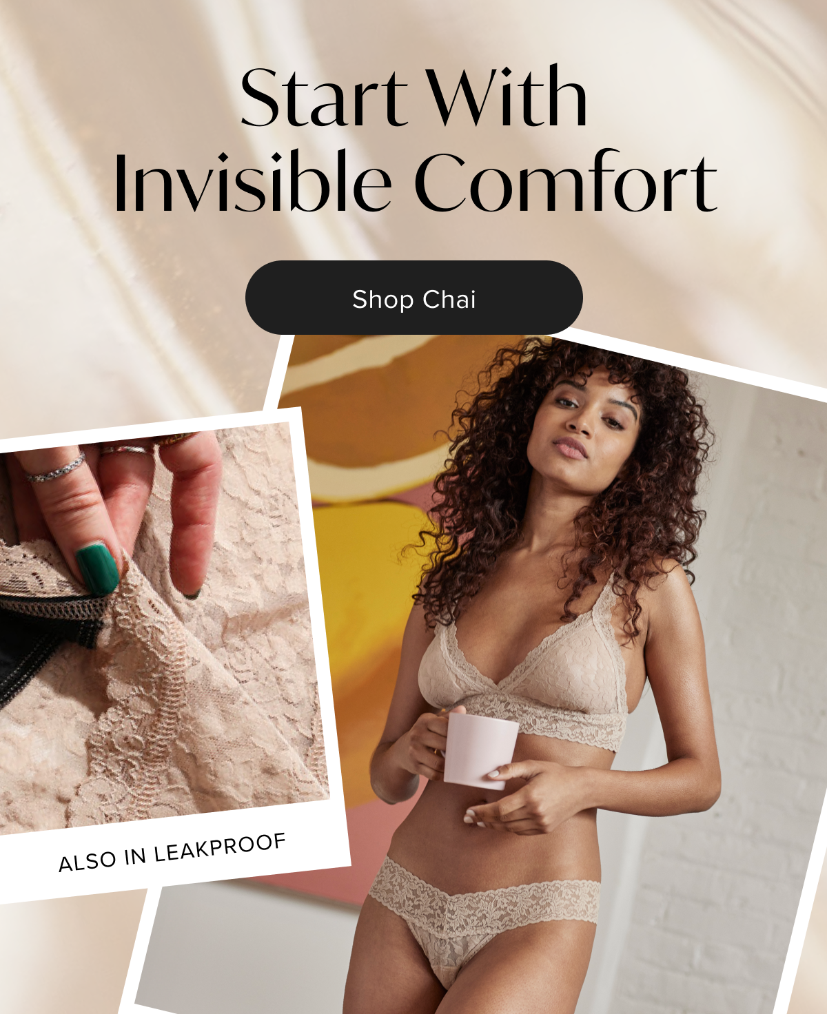 Start with invisible comfort. Shop Chai