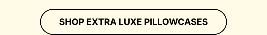 Shop Extra Luxe Pillowcases