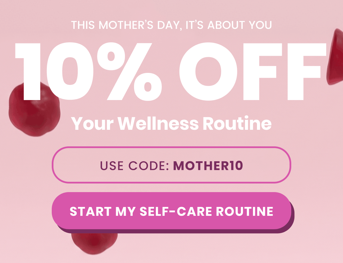 This Mother’s Day, It’s About You 10% OFF Your Wellness Routine. Use code: MOTHER10 [Click here to Start My Self-Care Routine]