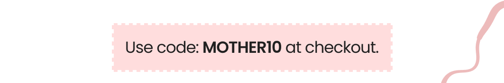 Use code: MOTHER10 at checkout.