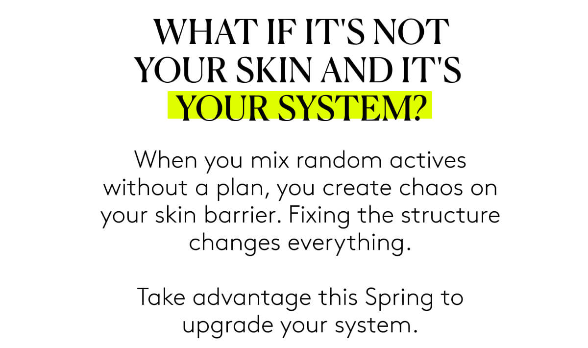 WHAT IF IT'S NOT YOUR SKIN AND IT'S  YOUR SYSTEM?