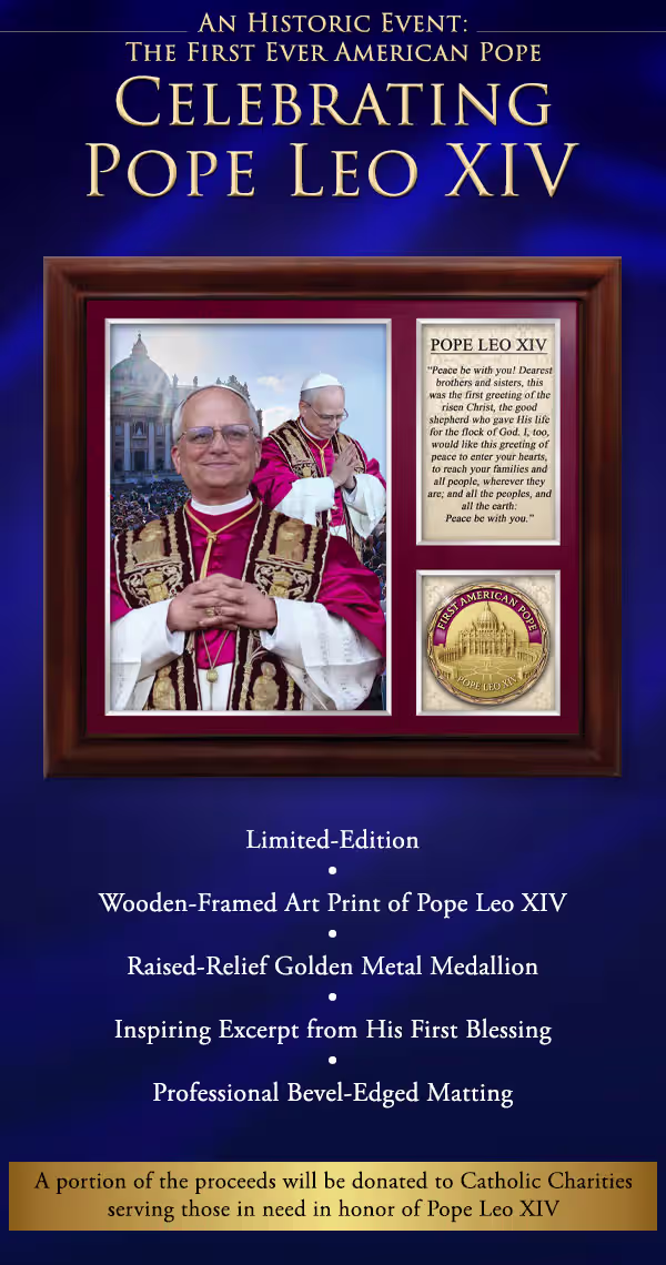 Pope Leo XIV Framed Art Print with Medallion. An historic event: the first ever American Pope. Celebrating Pope Leo XIV with a limited-edition, wooden-framed art print of Pope Leo XIV, exclusively from The Bradford Exchange. Features a raised-relief golden metal medallion, an inspiring excerpt from his first blessing and profession bevel-edged matting. A portion of your proceeds will be donated to Catholic Charities serving those in need in honor of Pope Leo XIV. Exclusive religious collectibles and jewelry on our site. Not available in stores. Shop Now!