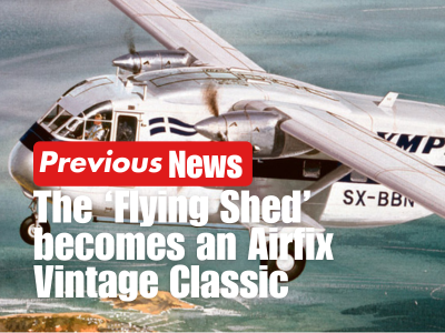 Previous News: The ‘Flying Shed’ becomes an Airfix Vintage Classic