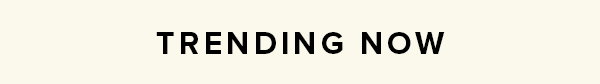 TRENDING NOW