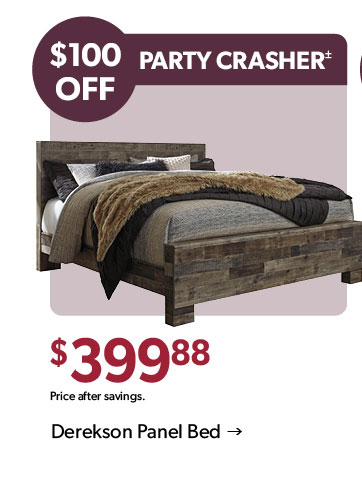 100 dollars OFF. Party Crasher. 399 dollars and 88 cents. Price after savings. Click to shop the Derekson Panel Bed 
