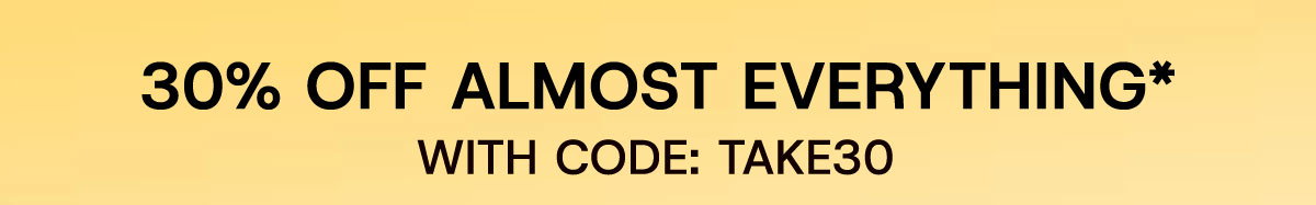 30% off almost everything* with code: TAKE30