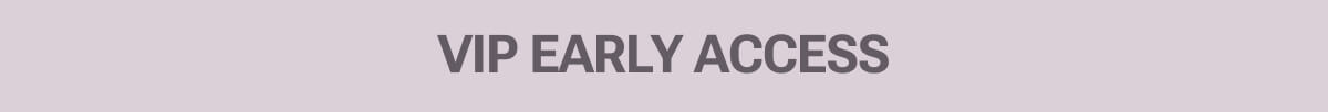 VIP Early Access