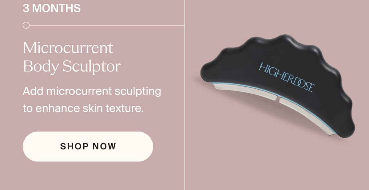3 months | Microcurrent Body Sculptor | Add microcurrent sculpting to enhance skin texture. | shop now