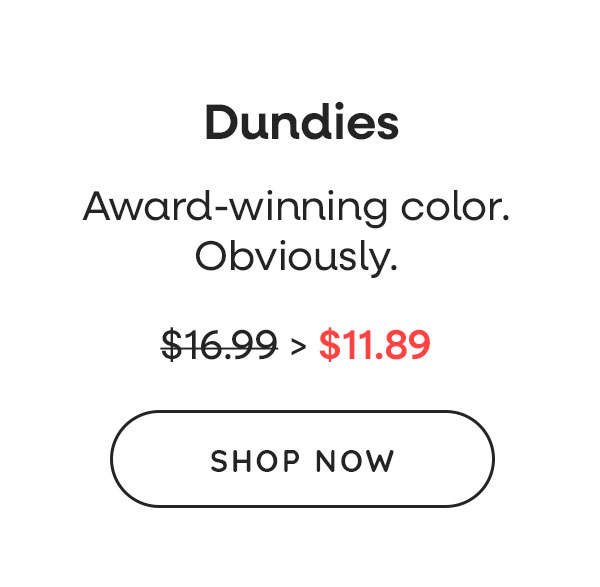 Dundies. Award-winning color. Obviously. Was $16.99, now $11.89. Shop Now >>