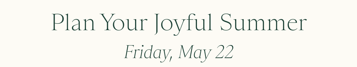 Plan Your Joyful Summer | Friday, May 22 