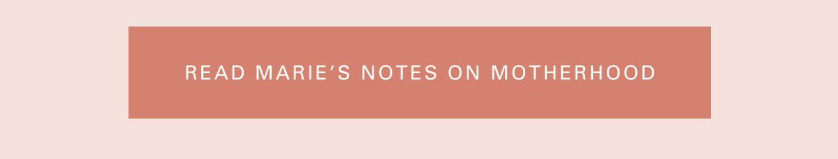 Read Marie’s Notes on Motherhood 