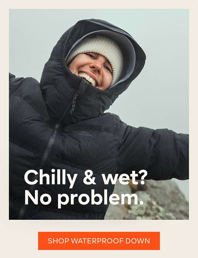 Chilly & Wet? No problem. Shop Waterproof Down