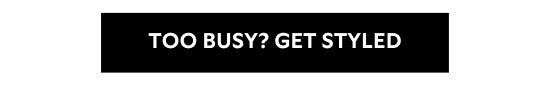 TOO BUSY - GET STYLED