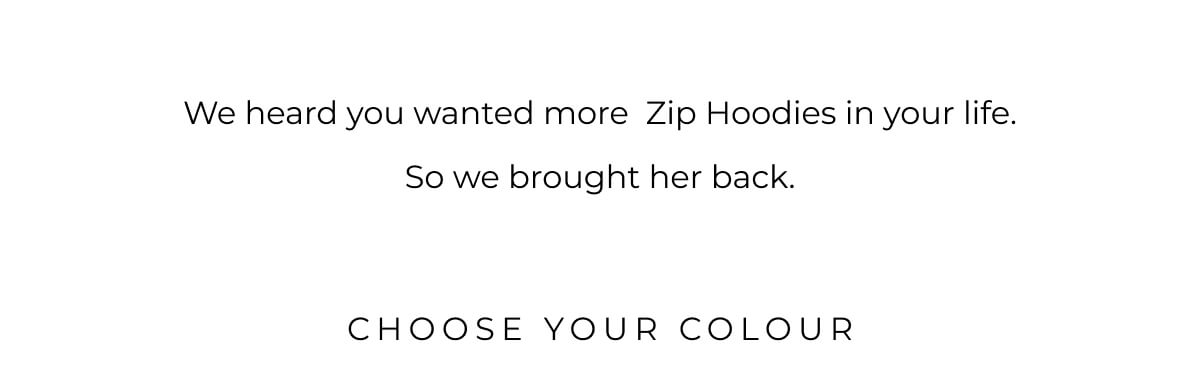We heard you wanted more  Zip Hoodies in your life. So we brought her back.