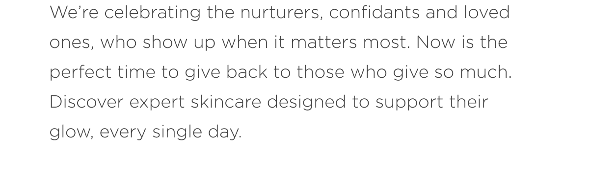 We’re celebrating the nurturers, confidants, and loved ones who show up when it matters most. 