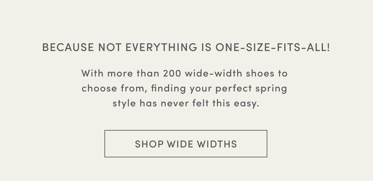 Because Not Everything Is One-size-fits-all! With More Than 200 Wide-width Shoes To Choose From, Finding Your Perfect Spring Style Has Never Felt This Easy. | Shop Wide Widths