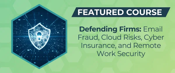 Featured Course: Defending Firms: Email Fraud, Cloud Risks, Cyber Insurance, and Remote Work Security (DEF2)