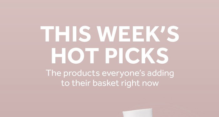 This Week's Hot Picks. The products everyone's adding to their basket right now.
