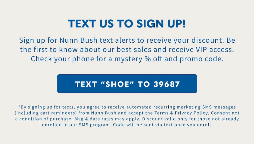 Text "SHOE" to 39687 to sign up for Nunn Bush text alerts. Terms & Conditions apply.