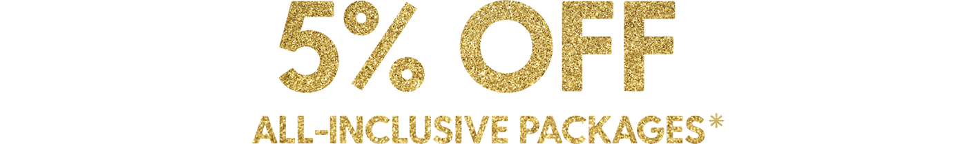 5% OFF ALL-INCLUSIVE PACKAGES*