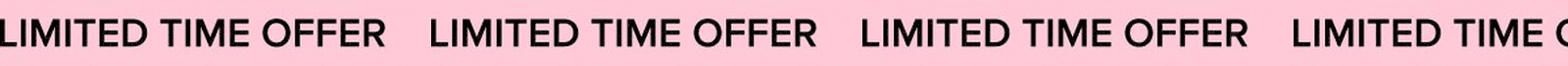 Limited Time Offer | Limited Time Offer | Limited Time Offer