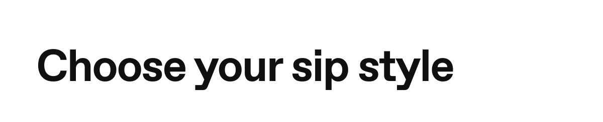 Choose your sip style