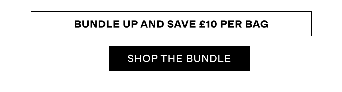 BUNDLE UP AND SAVE £10 PER BAG