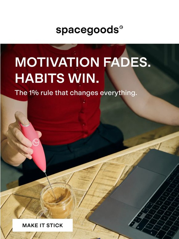 Motivation fades. Habits win.