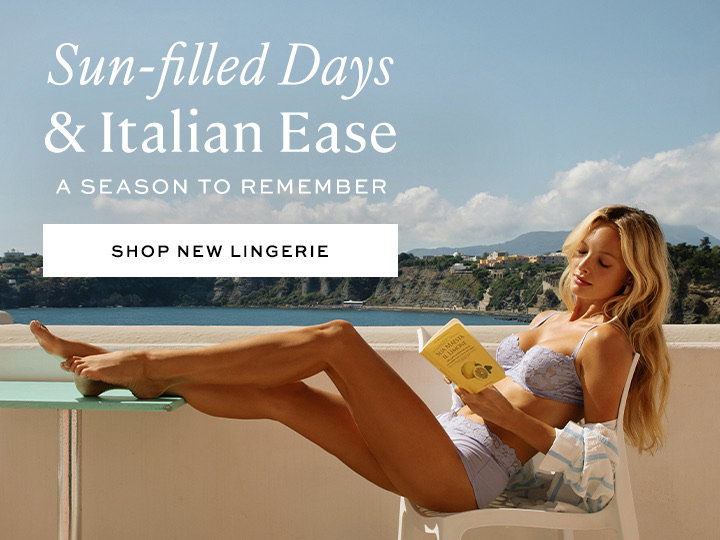 Sun Filled Days & Italian Ease - Shop New Lingerie