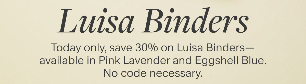 Luisa Binders. Today only, save 30% on Luisa Binders—available in Pink Lavender and Eggshell Blue. No code necessary.