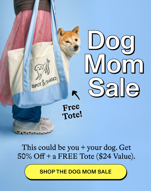 Dog Mom Sale Free Tote! This could be you + your dog. Get 50 Off + a FREE Tote ($24 Value). [SHOP THE DOG MOM SALE]
