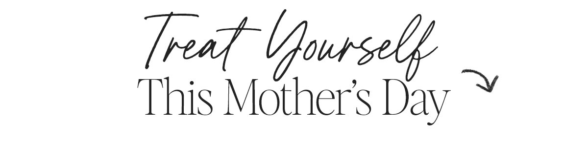 Treat Yourself This Mother's Day