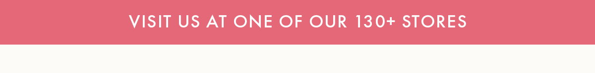 Visit us at one of our 130+ stores