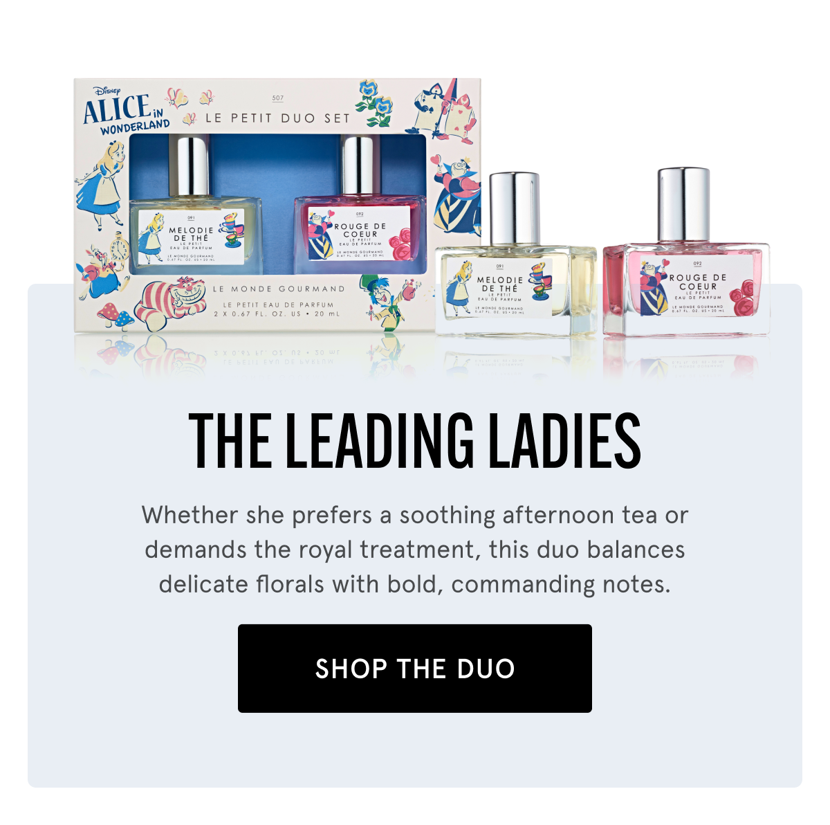 THE LEADING LADIES | Whether she prefers a soothing afternoon tea or demands the royal treatment, this duo balances delicate florals with bold, commanding notes. | SHOP THE DUO