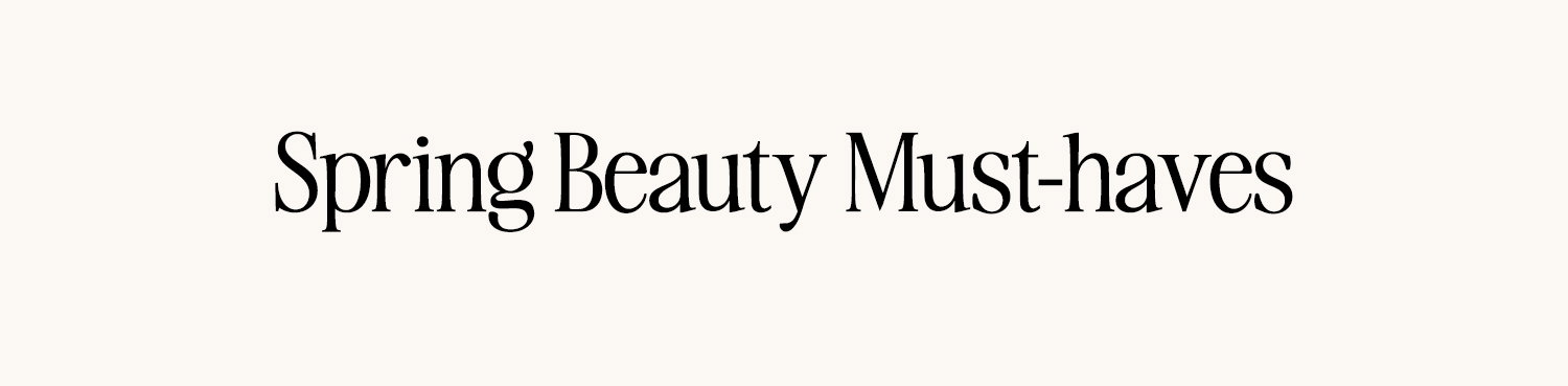 Spring beauty must-haves
