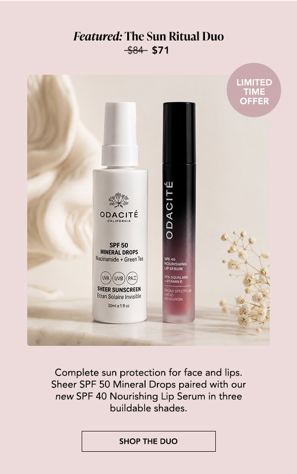 Featured: The Sun Ritual Duo, limited time offer, $84 reduced to $71. Odacité SPF 50 Mineral Drops (Niacinamide + Green Tea, sheer sunscreen) paired with SPF 40 Nourishing Lip Serum (25% Squalane + Vitamin E). Complete sun protection for face and lips in three buildable shades. Shop the Duo.