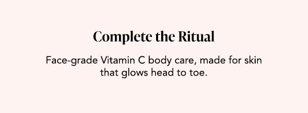 Complete the Ritual – Face-grade Vitamin C body care, made for skin that glows head to toe.