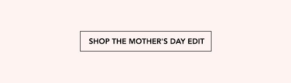 Shop the Mother's Day Edit.
