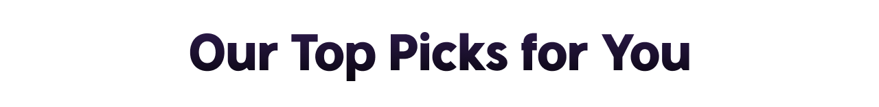 Our Top Picks for You