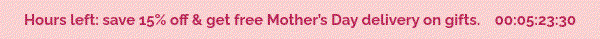 Hour left to save 15% off & get free Mother’s Day delivery on gifts.