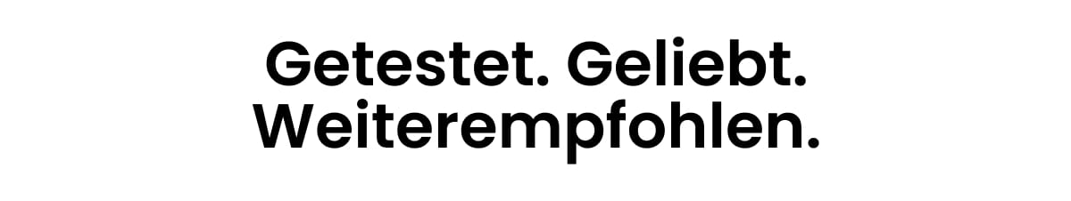 Getestet. Geliebt. Weiterempfohlen.